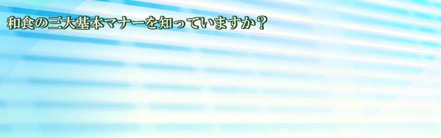 和食の三大基本マナーを知っていますか?